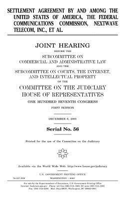 Settlement agreement by and among the United States of America, the Federal Communications Commission, Nextwave Telecom, Inc., et al. by Committee on the Judiciary, United States Congress, United States House of Representatives