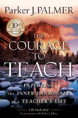 The Courage to Teach: Exploring the Inner Landscape of a Teacher's Life, 10th Anniversary Edition by Parker J. Palmer, Parker J. Palmer