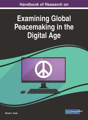 Handbook of Research on Examining Global Peacemaking in the Digital Age by 