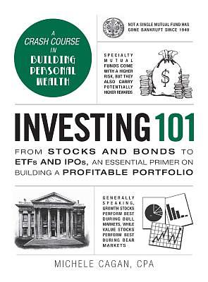 Investing 101: From Stocks and Bonds to Etfs and Ipos, an Essential Primer on Building a Profitable Portfolio by Michele Cagan