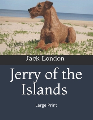 Jerry of the Islands: Large Print by Jack London