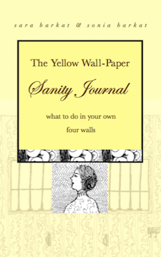 The Yellow Wall-Paper Sanity Journal: What to Do In Your Own Four Walls by Sara Barkat, Sonia Barkat