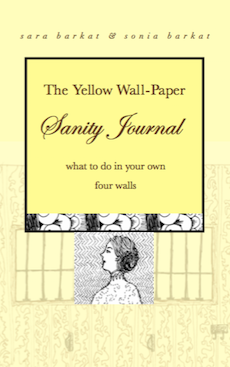 The Yellow Wall-Paper Sanity Journal: What to Do In Your Own Four Walls by Sonia Barkat, Sara Barkat