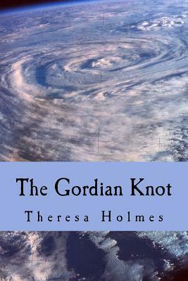 The Gordian Knot by Theresa Holmes