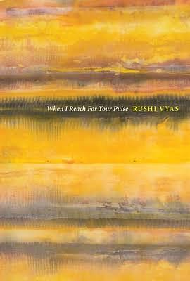 When I Reach for Your Pulse by Rushi Vyas