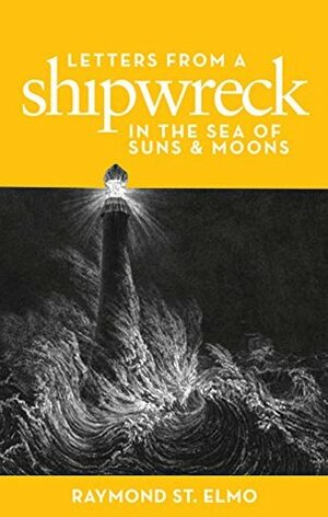 Letters from a Shipwreck in the Sea of Suns and Moons by Raymond St. Elmo