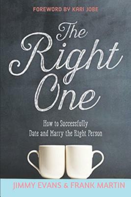 The Right One: How to Successfully Date and Marry the Right Person by Jimmy Evans, Frank Martin