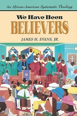 We Have Been Believers by James H. Evans Jr.