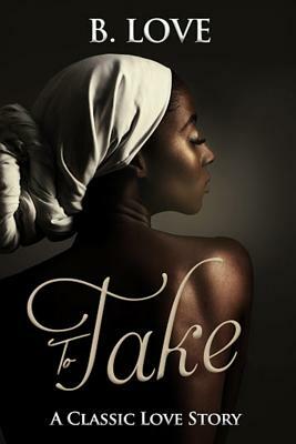 To Take: A Novella by B. Love