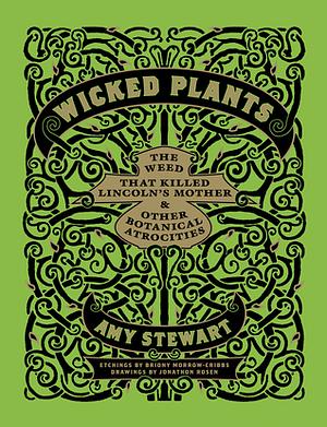 Wicked Plants: The Weed That Killed Lincoln's Mother & Other Botanical Atrocities by Amy Stewart