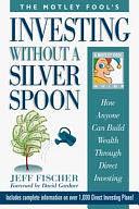 Investing Without a Silver Spoon: How Anyone Can Build Wealth Through Direct Investing by David Gardner, Jeffrey Michael Fischer