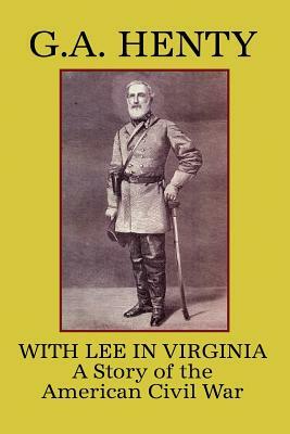 With Lee in Virginia: A Story of the American Civil War by G.A. Henty