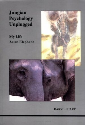 Jungian Psychology Unplugged: My Life As an Elephant by Daryl Sharp
