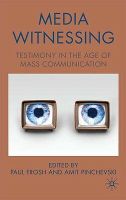 Media Witnessing: Testimony in the Age of Mass Communication by 