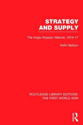 Strategy and Supply (Rle the First World War): The Anglo-Russian Alliance 1914-1917 by Keith Neilson