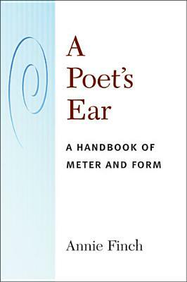 A Poet's Ear: A Handbook of Meter and Form by Annie Ridley Crane Finch