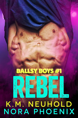 Rebel by K.M. Neuhold, Nora Phoenix