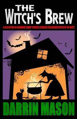 The Witch's Brew: A Collection of Hilarious Short Stories Starring the Wicked Witch of the West by Darrin Mason