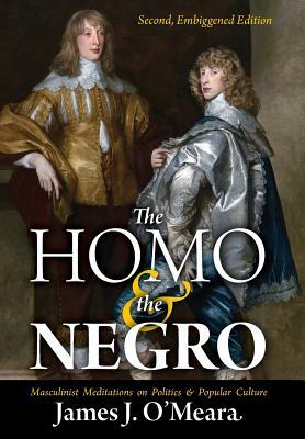 The Homo and the Negro: Masculinist Meditations on Politics and Popular Culture by James J. O'Meara