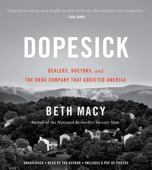 Dopesick: Dealers, Doctors, and the Drug Company That Addicted America by Beth Macy