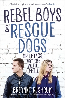 Rebel Boys and Rescue Dogs, or Things That Kiss with Teeth by Brianna R. Shrum