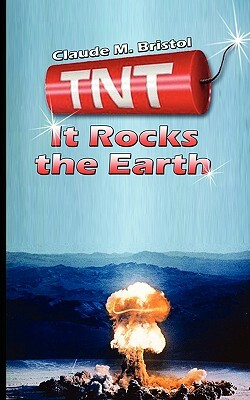 TNT: It Rocks the Earth by Claude M. Bristol