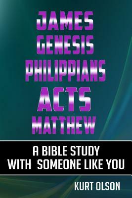 James, Genesis, Philippians, Acts, Matthew: A Bible Study With Someone Like You by Kurt Olson