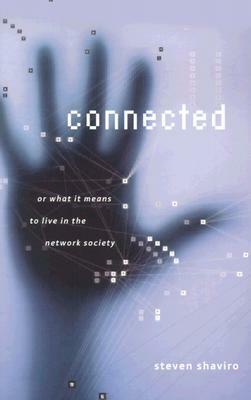Connected: Or What It Means to Live in the Network Society by Steven Shaviro