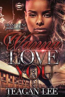 I Wanna Love You by Teagan Lee