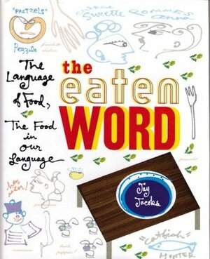 Eaten Word: The Language of Food, the Food in Our Language by Jay Jacobs