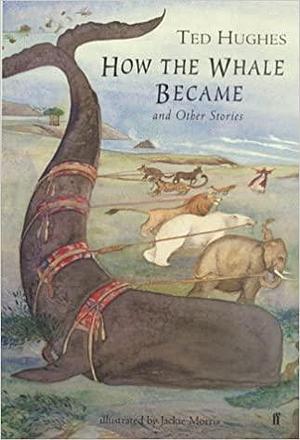 How the Whale Became and Other Tales of the Early World by Ted Hughes