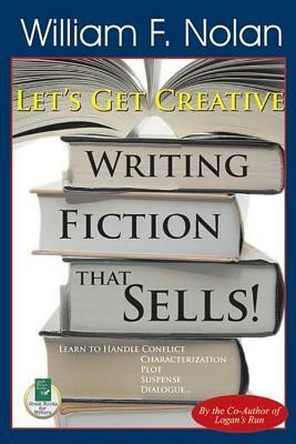 Let's Get Creative!: Writing Fiction That Sells by William F. Nolan