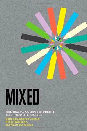 Mixed: Multiracial College Students Tell Their Life Stories by Christina Gómez, Robert Kilkenny, Andrew Garrod