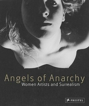 Angels of Anarchy: Women Artists and Surrealism by Patricia Allmer