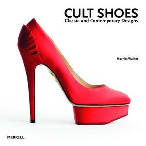 Cult Shoes: Classic and Contemporary Designs by Harriet Walker