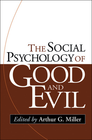 The Social Psychology of Good and Evil by Arthur G. Miller, Kathleen D. Vohs