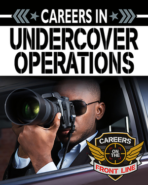 Careers in Undercover Operations by Heather C. Hudak