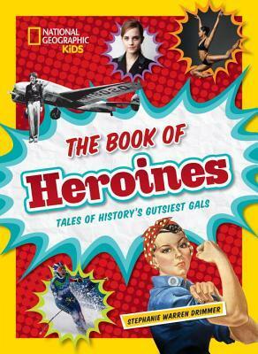 The Book of Heroines: Tales of History's Gutsiest Gals by Stephanie Warren Drimmer, National Geographic Kids