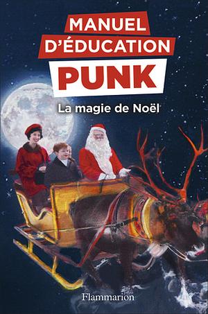 Manuel d'éducation punk : La magie de Noël by Ezra Elia