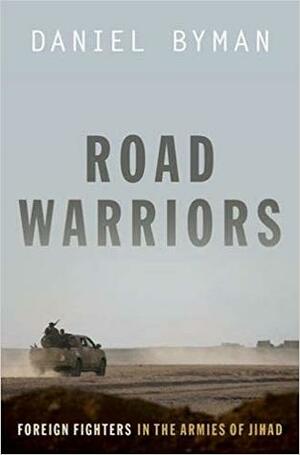 Road Warriors: Foreign Fighters in the Armies of Jihad by Daniel Byman