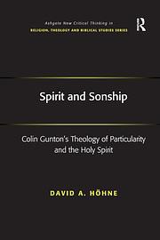 Spirit and Sonship: Colin Gunton's Theology of Particularity and the Holy Spirit by David A. Höhne