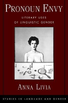 Pronoun Envy: Literary Uses of Linguistic Gender by Anna Livia