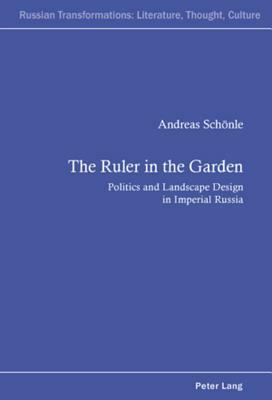 The Ruler in the Garden: Politics and Landscape Design in Imperial Russia by Andreas Schönle