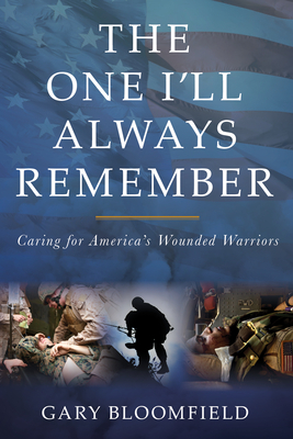 The One I'll Always Remember: Caring for America's Wounded Warriors by Gary L. Bloomfield