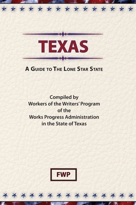 Texas: A Guide To The Lone Star State by Works Project Administration (Wpa), Federal Writers' Project (Fwp)