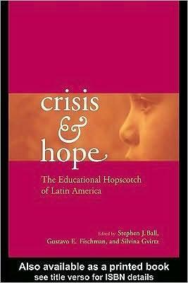 Crisis and Hope: The Educational Hopscotch of Latin America by Silvina Gvirtz, Gustavo Fischman, Stephen J. Ball