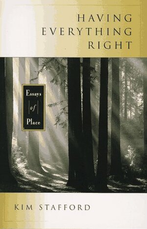 Having Everything Right: Essays of Place by Kim Stafford