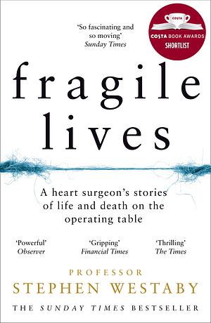 Fragile Lives: A Heart Surgeon's Stories of Life and Death on the Operating Table by Stephen Westaby
