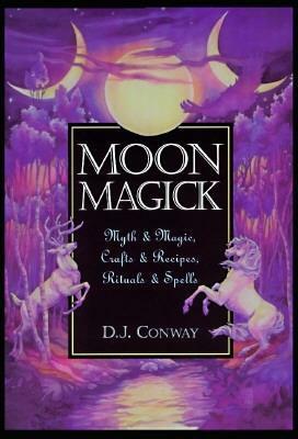 Moon Magick: Myth & Magic, Crafts & Recipes, Rituals & Spells by D.J. Conway