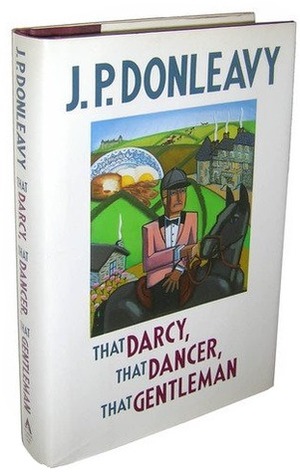 That Darcy, That Dancer, That Gentleman by J.P. Donleavy